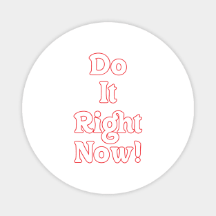 DO IT RIGHT NOW! Magnet